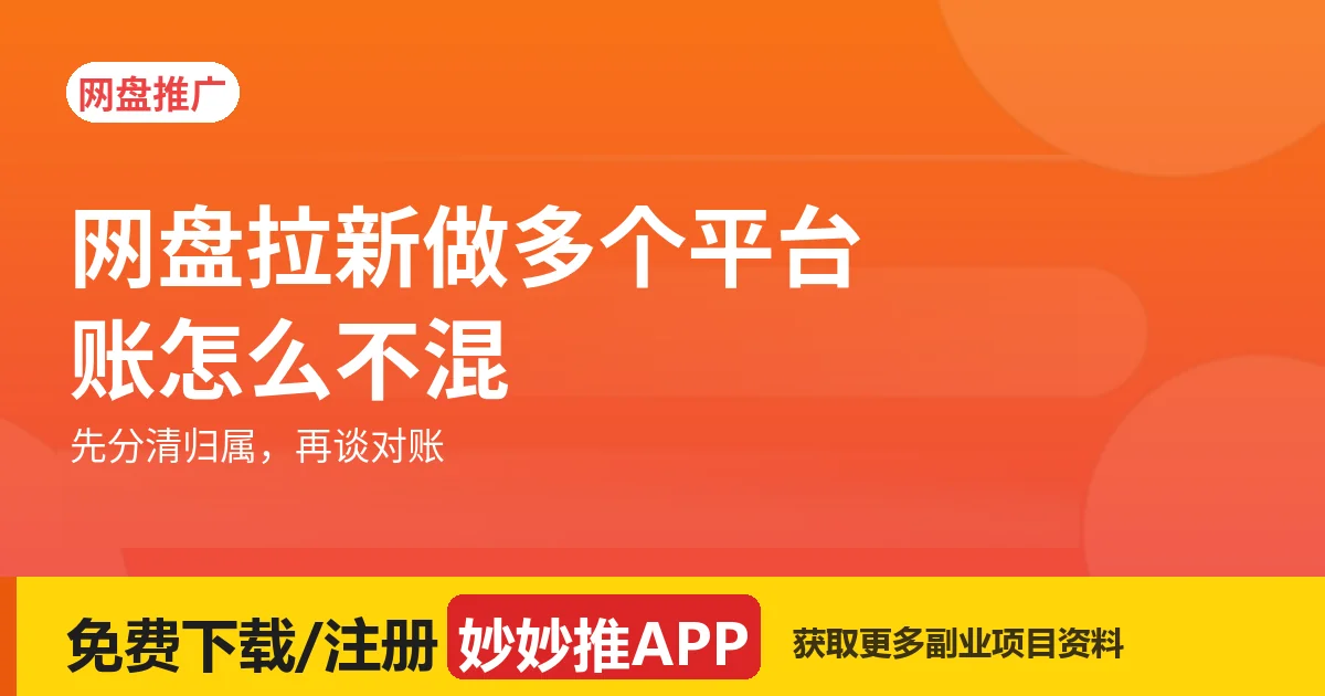 网盘拉新做多个平台，账怎么不混？