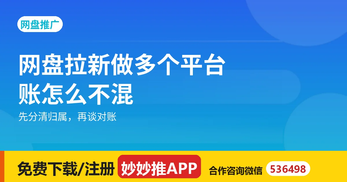 网盘拉新做多个平台，账怎么不混？